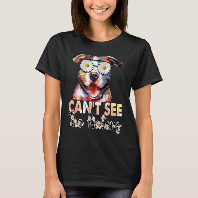 Pitbull I Can't See The Haters Dog Mom T-Shirt (Vorderseite)