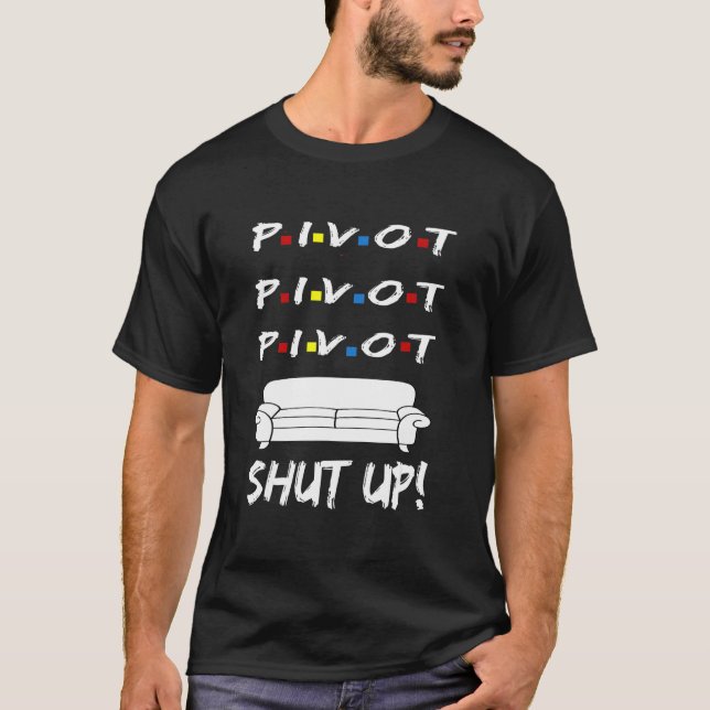 Pivot Shut Up! Pivot Shut Up! Tv Funny Cool Graphi T-Shirt (Vorderseite)