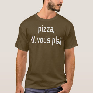 Pizza Bitte S'il Vous Plait Französisch Sprache Fr T-Shirt