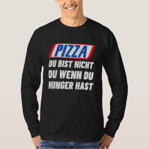 Pizza Du bist nicht Du Wenn Du Hunger hast T-Shirt