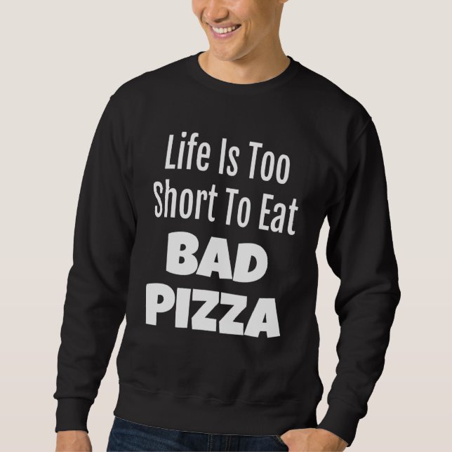 Pizza Feinschmecker Life ist zu Kurz, um Bad Pizza Sweatshirt (Vorderseite)