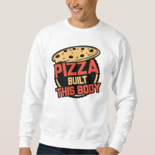 Pizza hat diesen Körper gebaut Sweatshirt