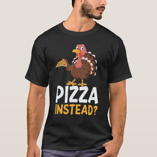 Pizza Instead Turkey Thanks Giving  Thanksgiving T-Shirt (Vorderseite)