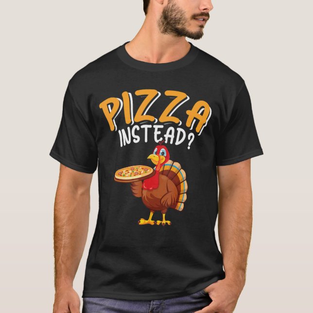 Pizza Instead  Turkey Thanksgiving Men Women Kids T-Shirt (Vorderseite)