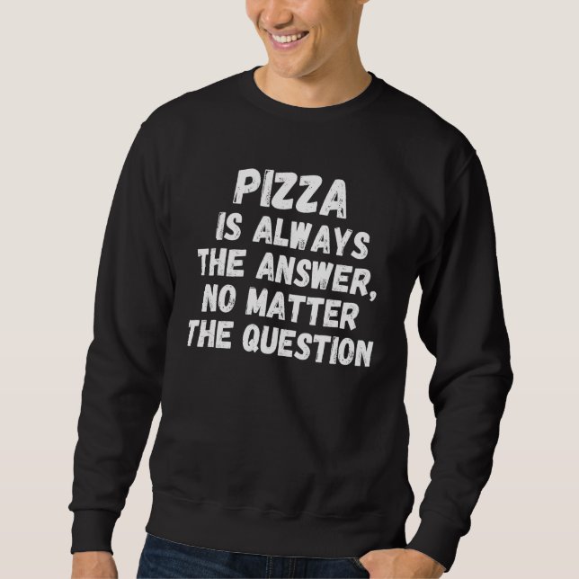 Pizza Is Always The Answer No Matter The Question Sweatshirt (Vorderseite)
