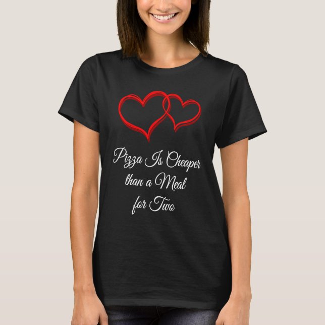 Pizza Is Cheaper Than a Date  Valentines Day Humor T-Shirt (Vorderseite)