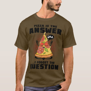 Pizza ist die Antwort, die ich die Frage Pizza Lo T-Shirt