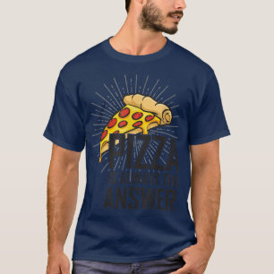 Pizza ist immer die Antwort, die ich Liebe Pizza f T-Shirt