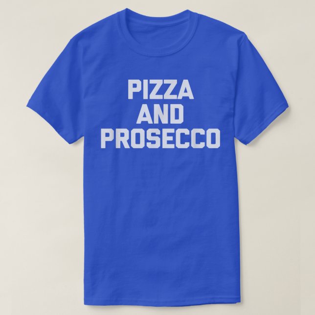 Pizza & Proseccolustiges Sprichwort Food Sarcastic T-Shirt (Design vorne)