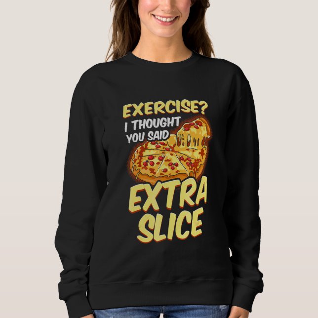Pizza-Übung, ich dachte, du hättest Extra-Scheibe  Sweatshirt (Vorderseite)
