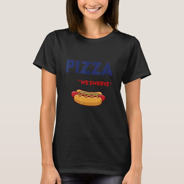 Pizza We Swerve   cute Pizza Hotdog Food   T-Shirt (Vorderseite)