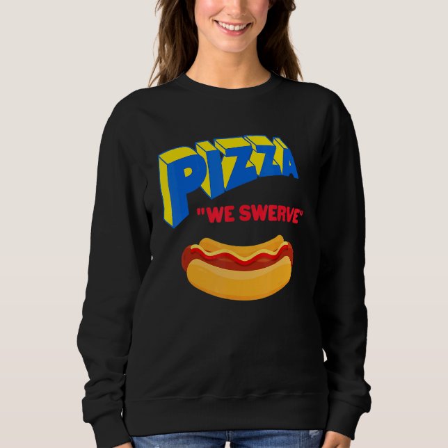 Pizza We Swerve  Pizza Hotdog Food  1 Sweatshirt (Vorderseite)