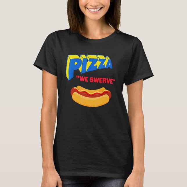Pizza We Swerve  Pizza Hotdog Food  1 T-Shirt (Vorderseite)