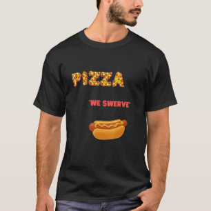 Pizza We Swerve Pizza Hotdog Food cool T-Shirt