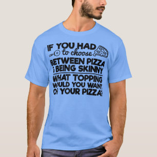 Pizzas Spaß, wenn Sie zwischen Piz wählen mussten T-Shirt