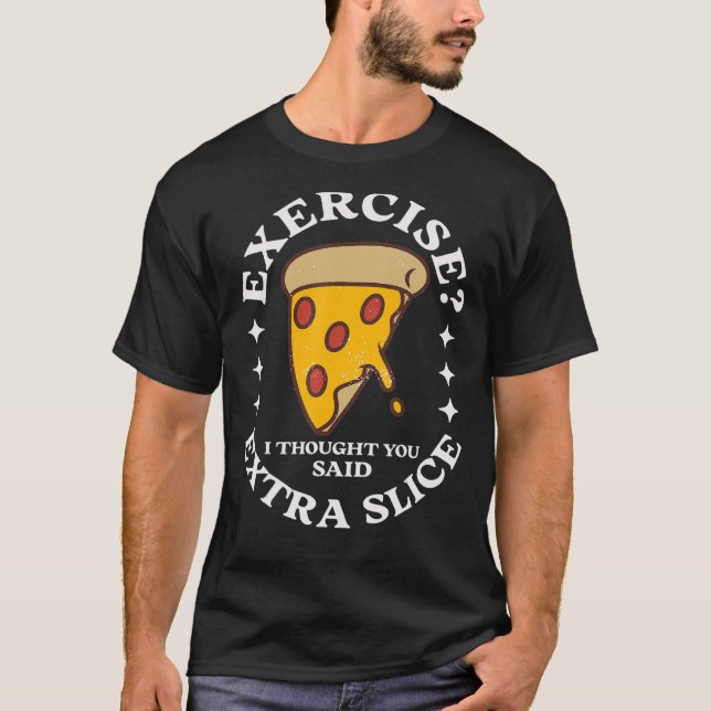 Pizzaübung, dachte ich, Sie sagten extra Slice T-Shirt (Vorderseite)
