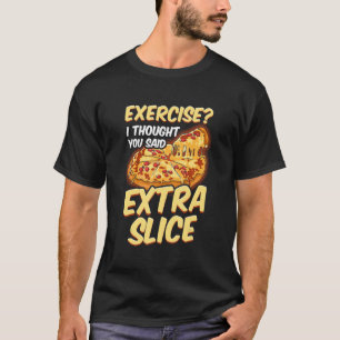 Pizzaübung, dachte ich, Sie sagten extra Slice T-Shirt
