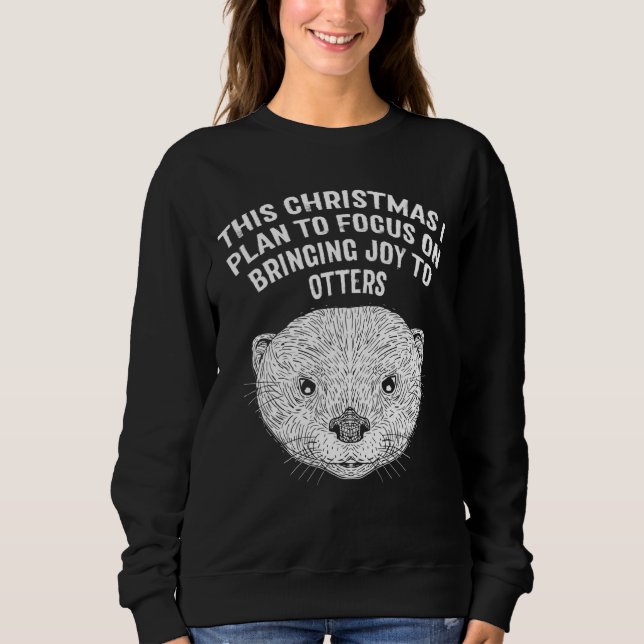 Plan to Focus Bringing Joy Otter  Christmas Sea Ot Sweatshirt (Vorderseite)