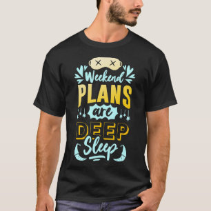 Pläne für das Wochenende sind lustiges Deep Sleep  T-Shirt