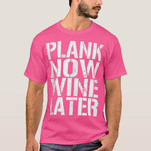 Plank Now Wine Spater Eercise Fitness Gym  T-Shirt
