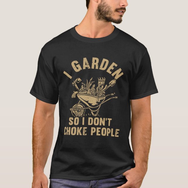 Plant Gardening I Garden So I Don t Choke People T-Shirt (Vorderseite)