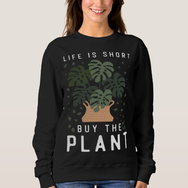 Plant  Gardening Monstera Life Is Short Buy The Pl Sweatshirt (Vorderseite)