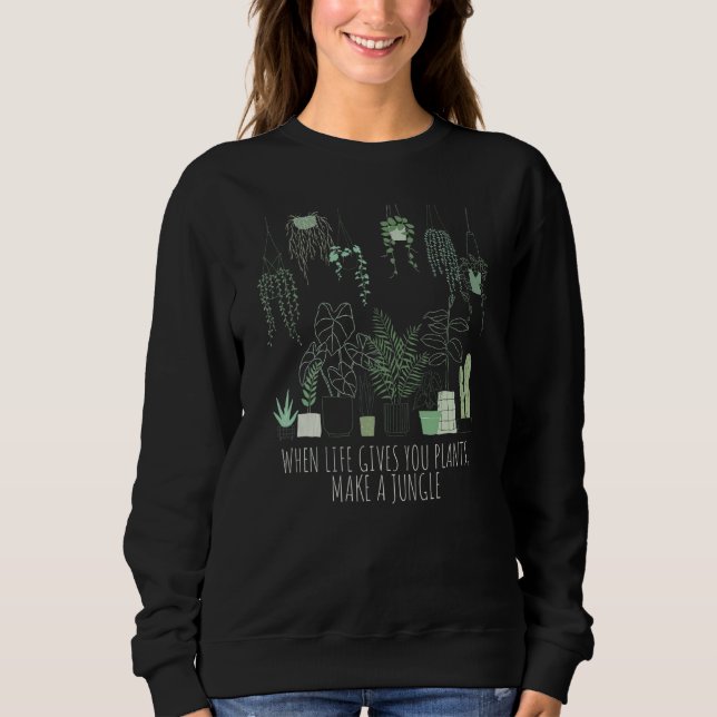 Plant Lady When Life Gives You Plants Make A Jungl Sweatshirt (Vorderseite)