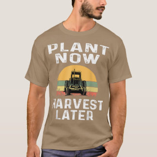 Plant Now Harvest Later Farmer Farming Dairy Wheat T-Shirt