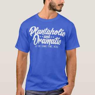 Plantaholisch und dramatisch zugleich T-Shirt