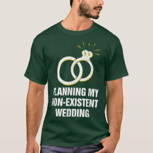 Planung meiner nicht existierenden Hochzeit Lustig T-Shirt