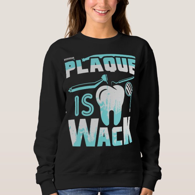 Plaque is Wack Dental Dentist Hygienic Sweatshirt (Vorderseite)