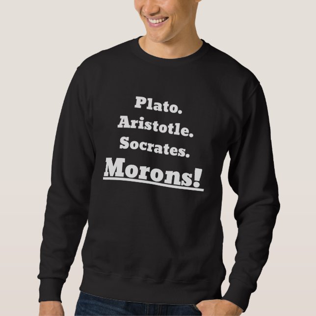 Plato Aristotle Socrates Morons! Sweatshirt (Vorderseite)