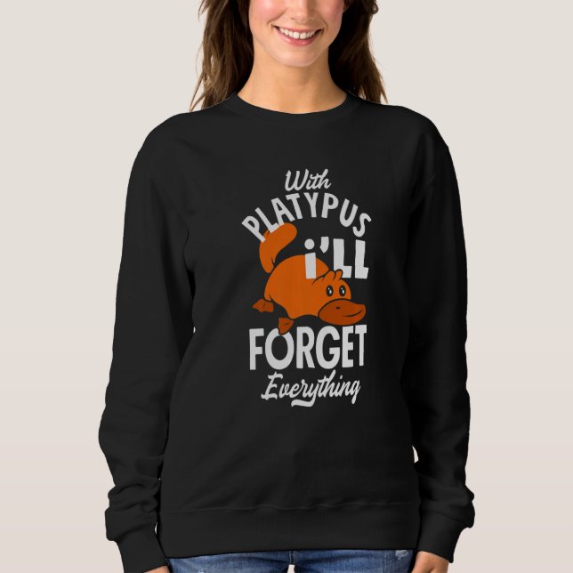 Platypus Ich werde alles mit Platypus vergessen Sweatshirt (Vorderseite)