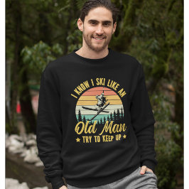 Playera I Know I Ski Like an Old Man Try to keep u Sweatshirt