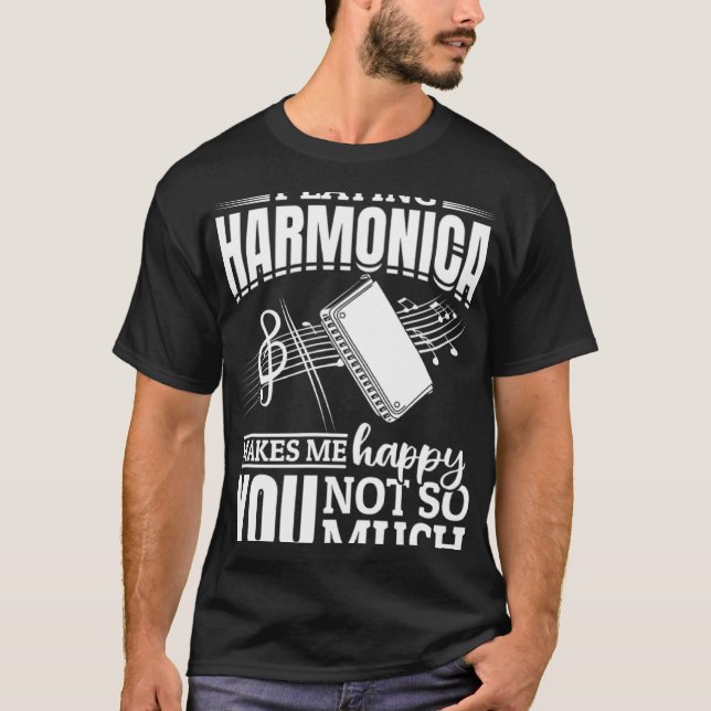 Playing Harmonica Makes Me Happy You Not So Much T-Shirt (Vorderseite)