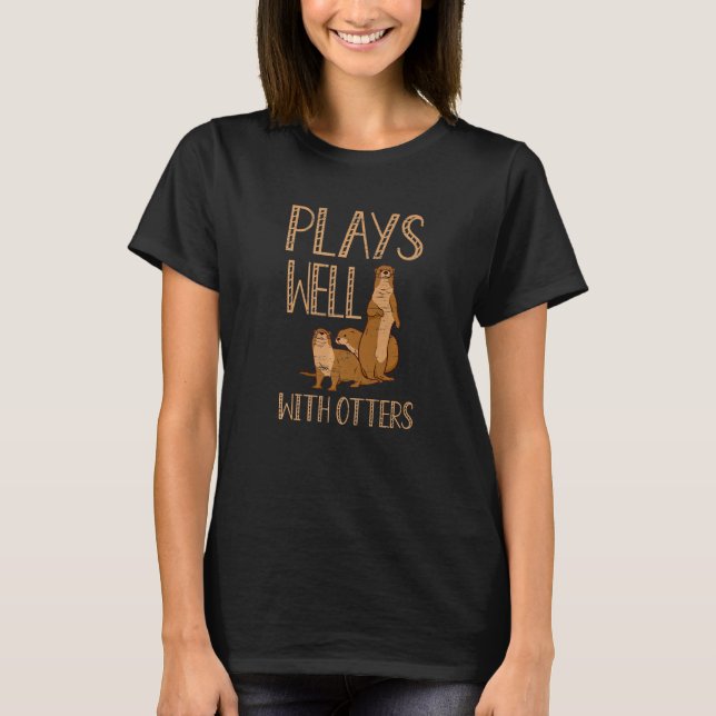 Plays Well With Otters Wild Pet Mammal Wildlife T-Shirt (Vorderseite)