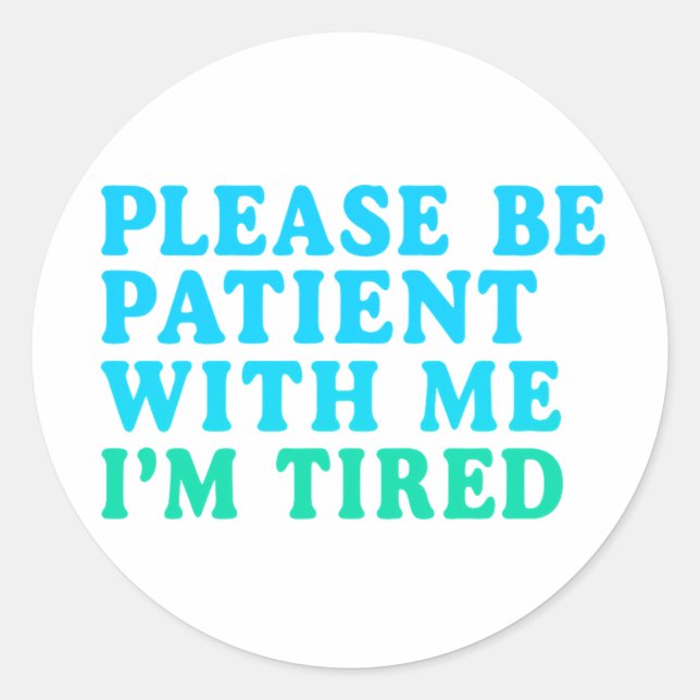 PLEASE BE PATIENT WITH ME I’M TIRED – Sticker (Vorderseite)