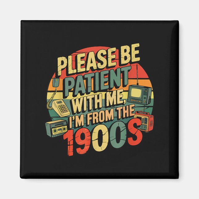 Please Be Patient With Me I'm From The 1900s Humor Magnet (Vorne)
