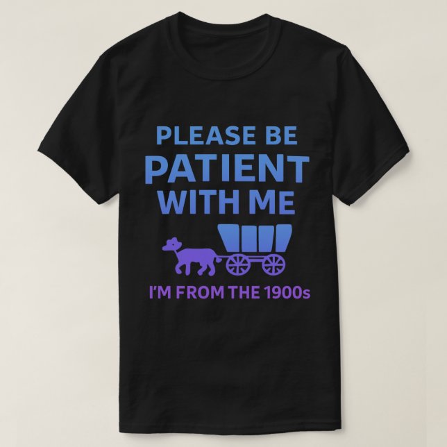 Please Be Patient With Me I'm From the 1900s T-Shirt (Design vorne)