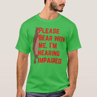 Please bear with me Ix27m hearing impaired T-Shirt