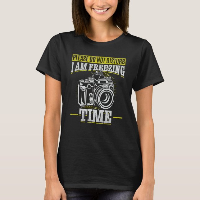 Please Do Not Disturb I Am Freezing Time  Photogra T-Shirt (Vorderseite)