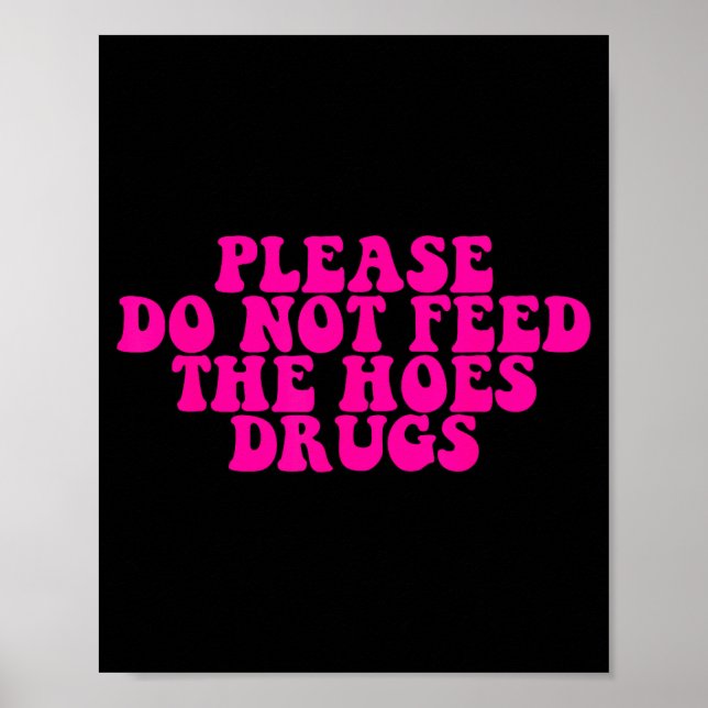Please Do Not Feed The S Drugs Apparel  Poster (Vorne)