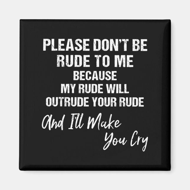 Please Don't Be Rude To Me Because My Rude  Magnet (Vorne)