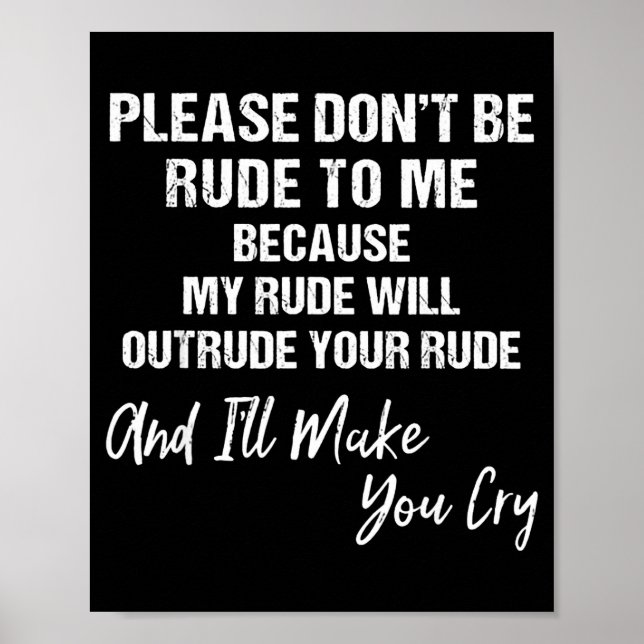 Please Don't Be Rude To Me Because My Rude  Poster (Vorne)