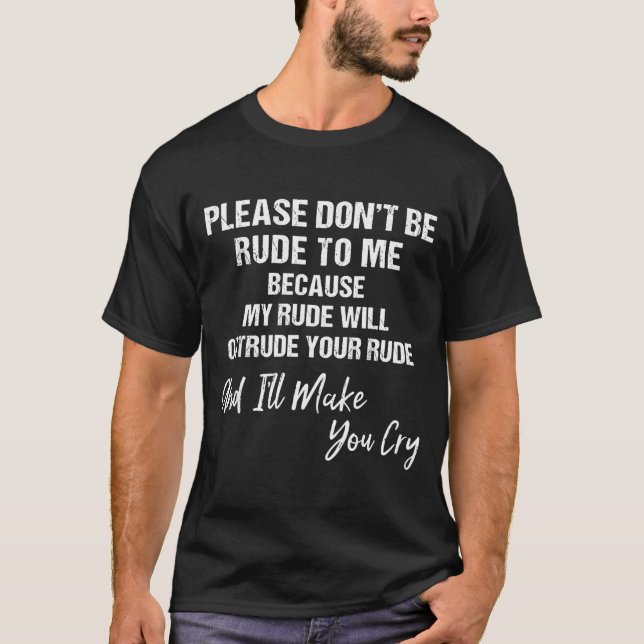 Please Don't Be Rude To Me Because My Rude  T-Shirt (Vorderseite)