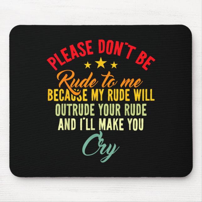 Please Don't Be Rude To Me Because My Rude Will Ou Mousepad (Vorne)