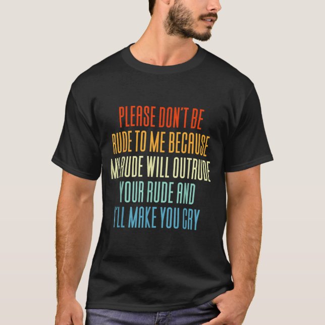 Please Don't Be Rude To Me Because My Rude Will Ou T-Shirt (Vorderseite)