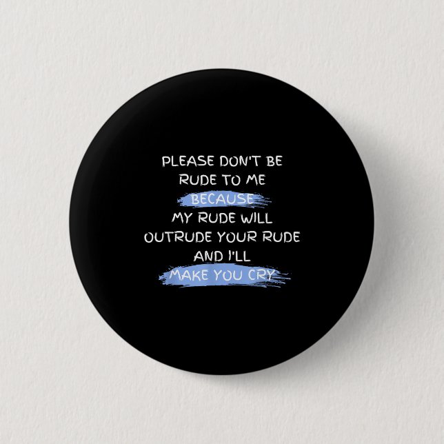 Please Don't Be Rude To Me Funny Saying  Button (Vorderseite)