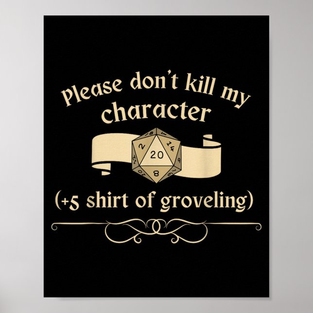 Please Don't Kill My Character +5 Shir Of Grovelin Poster (Vorne)