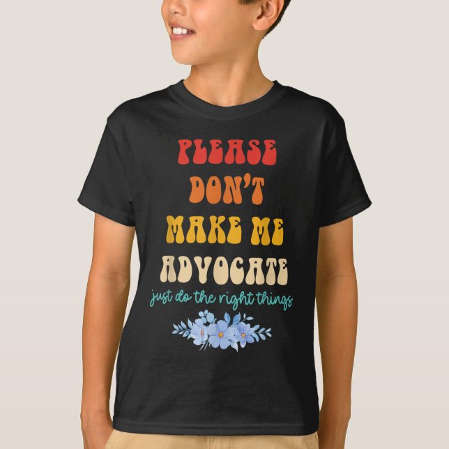 Please Don't Make Me Advocate Just Do The Right Th T-Shirt (Vorderseite)